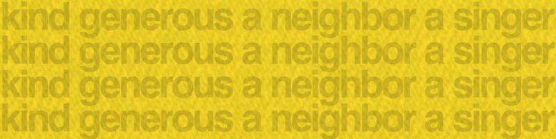 be kind be generous be a neighbor be a singer be present